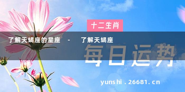 了解天蝎座的星座 - 了解天蝎座